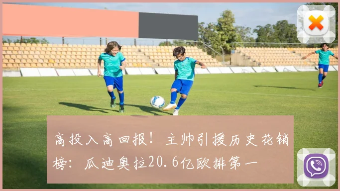 高投入高回报！主帅引援历史花销榜：瓜迪奥拉20.6亿欧排第一